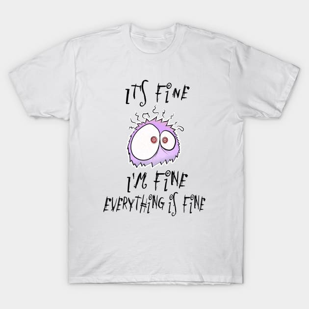 It's fine, I'm fine, everything is fine. Not stressed at all. T-Shirt by shackledlettuce